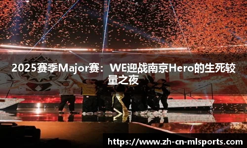 2025赛季Major赛：WE迎战南京Hero的生死较量之夜